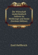 Die Wirtschaft niederlndisch Indiens im Weltkriege und heute (German Edition)