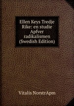 Ellen Keys Tredje Rike: en studie Apfver radikalismen (Swedish Edition)