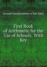 First Book of Arithmetic for the Use of Schools. With Key