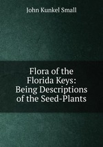 Flora of the Florida Keys: Being Descriptions of the Seed-Plants