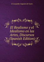 El Realismo y el Idealismo en las Artes, Discursos (Spanish Edition)