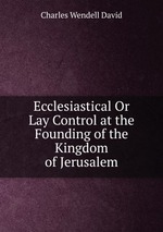 Ecclesiastical Or Lay Control at the Founding of the Kingdom of Jerusalem