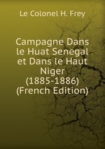 Campagne Dans le Huat Senegal et Dans le Haut Niger (1885-1886) (French Edition)
