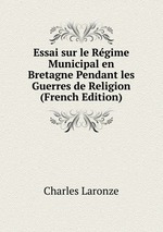 Essai sur le Rgime Municipal en Bretagne Pendant les Guerres de Religion (French Edition)