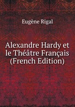 Alexandre Hardy et le Thtre Franais (French Edition)
