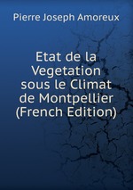 Etat de la Vegetation sous le Climat de Montpellier (French Edition)