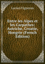 Entre les Alpes et les Carpathes: Autriche, Croatie, Hongrie (French Edition)