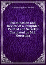 Examination and Review of a Pamphlet Printed and Secretly Circulated by M.E. Gorostiza