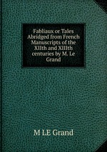 Fabliaux or Tales Abridged from French Manuscripts of the XIIth and XIIIth centuries by M. Le Grand