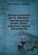 Discours prononc par M. Desjobert, reprsentant du peuple, Seine-Infrieure, dans la discussion du