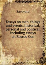 Essays on men, things and events, historical, personal and political, including essays on Roscoe Con