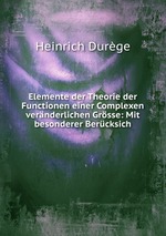 Elemente der Theorie der Functionen einer Complexen vernderlichen Grsse: Mit besonderer Bercksich