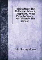 Famous trials: The Tichborne claimant, Troppmann, Prince Pierre Bonaparte, Mrs. Wharton, The meteor,