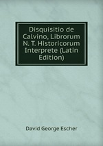 Disquisitio de Calvino, Librorum N. T. Historicorum Interprete (Latin Edition)