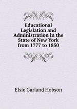 Educational Legislation and Administration in the State of New York from 1777 to 1850