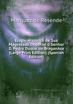 Elogio Historico de Sua Magestade Imperial o Senhor D. Pedro Duque de BraganAsa (Large Print Edition) (Spanish Edition)