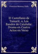 El Castellano de Tamarit, o, Los Bandos de Catalua: Drama en Cuatro Actos en Verso