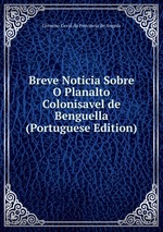 Breve Noticia Sobre O Planalto Colonisavel de Benguella (Portuguese Edition)
