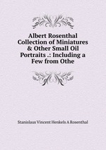 Albert Rosenthal Collection of Miniatures&Other Small Oil Portraits .: Including a Few from Othe