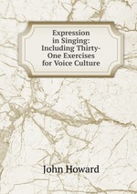 Expression in Singing: Including Thirty-One Exercises for Voice Culture