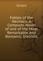 Fables of the Nechaco. A Complete Novel of one of the Most Remarkable and Romantic Districts