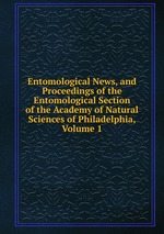 Entomological News, and Proceedings of the Entomological Section of the Academy of Natural Sciences of Philadelphia, Volume 1