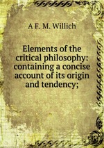 Elements of the critical philosophy: containing a concise account of its origin and tendency;