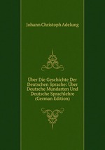 ber Die Geschichte Der Deutschen Sprache: ber Deutsche Mundarten Und Deutsche Sprachlehre (German Edition)