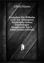 Festgaben Fr Wilhelm Lexis Zur Siebzigsten Wiederkehr Seines Geburtstages Dargebracht Von G. Adler (Italian Edition)