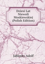 Dziesi Lat Niewoli Moskiewskiej (Polish Edition)