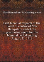 First biennial resports of the Board of control of New Hampshire and of the purchasing agent for the biennial period ending August 31, 1914
