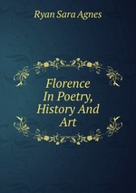 Florence In Poetry, History And Art