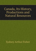 Canada, Its History, Productions and Natural Resources