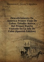 Descubrimiento De America Primer Viaje De Colon: Estudio Acerca Del Primer Puerto Visitado En La Isla De Cuba (Spanish Edition)