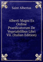 Alberti Magni Ex Ordine Praedicatorum De Vegetabilibus Libri Vii. (Italian Edition)