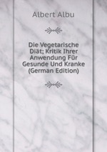 Die Vegetarische Dit; Kritik Ihrer Anwendung Fr Gesunde Und Kranke (German Edition)