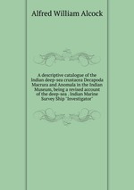 A descriptive catalogue of the Indian deep-sea crustacea Decapoda Macrura and Anomala in the Indian Museum, being a revised account of the deep-sea . Indian Marine Survey Ship