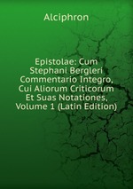 Epistolae: Cum Stephani Bergleri Commentario Integro, Cui Aliorum Criticorum Et Suas Notationes, Volume 1 (Latin Edition)