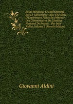 Essai Thorique Et Exprimental Sur Le Galvanisme: Avec Une Srie D`Expriences Faites En Prsence Des Commissaires De L`Institut National De France, . Par Jean Aldini, Volume 2 (French Edition)