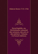 Encyclopdie, ou, Dictionnaire raisonn des sciences, des arts et des mtiers Volume 8 (French Edition)