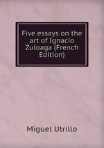 Five essays on the art of Ignacio Zuloaga (French Edition)
