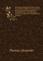 Elementary Applied Mechanics: Being the Simpler and More Practical Cases of Stress and Strain Wrought Out Individually from First Principles by Means of Elementary Mathematics, Volume 2