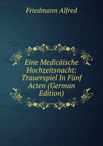 Eine Medicische Hochzeitsnacht: Trauerspiel In Fnf Acten (German Edition)