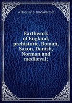 Earthwork of England, prehistoric, Roman, Saxon, Danish, Norman and medival;