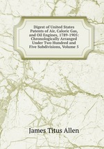 Digest of United States Patents of Air, Caloric Gas, and Oil Engines, 1789-1905: Chronologically Arranged Under Two Hundred and Five Subdivisions, Volume 5