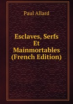 Esclaves, Serfs Et Mainmortables (French Edition)