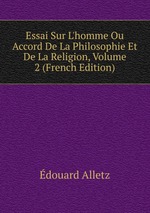 Essai Sur L`homme Ou Accord De La Philosophie Et De La Religion, Volume 2 (French Edition)