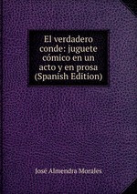 El verdadero conde: juguete cmico en un acto y en prosa (Spanish Edition)