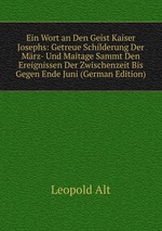 Ein Wort an Den Geist Kaiser Josephs: Getreue Schilderung Der Mrz- Und Maitage Sammt Den Ereignissen Der Zwischenzeit Bis Gegen Ende Juni (German Edition)