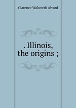 . Illinois, the origins ;